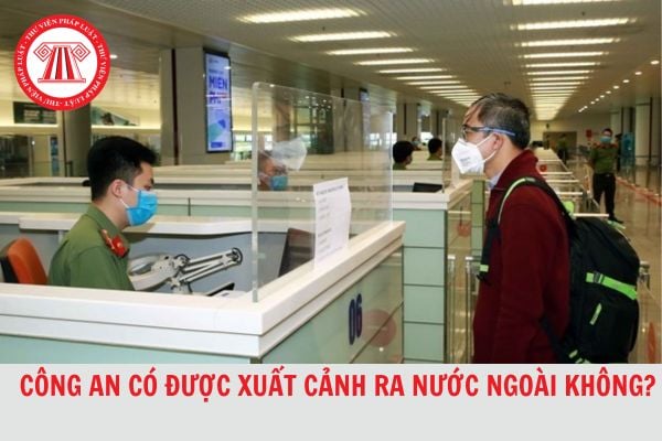 công an có được đi du lịch nước ngoài không - Hình 3