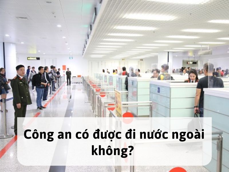 công an có được đi du lịch nước ngoài không - Hình 1
