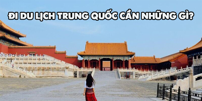 đi du lịch trung quốc cần những gì - Hình 1