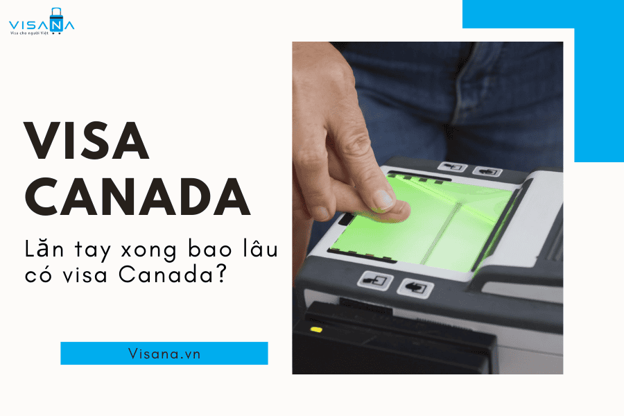 lăn tay xong bao lâu có visa du lịch canada - Hình 5