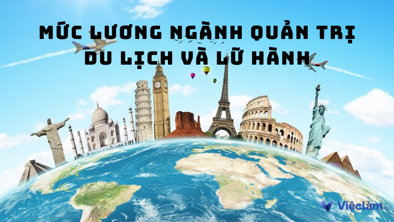 mức lương ngành quản trị du lịch và lữ hành - Hình 4