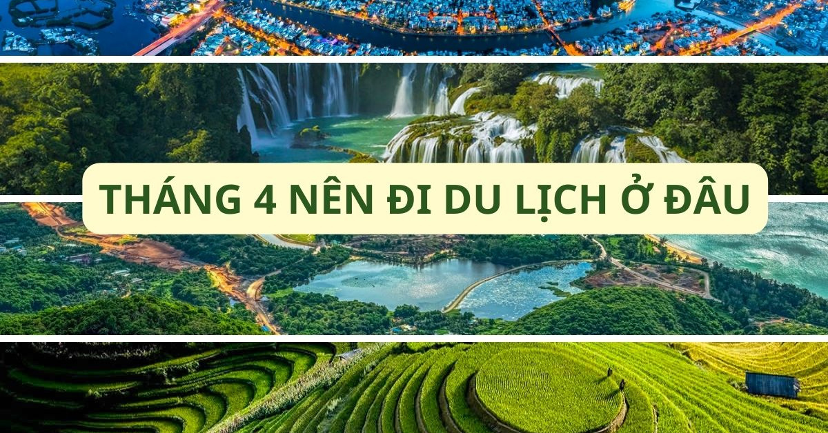 tháng 4 nên đi du lịch ở đâu - Hình 1