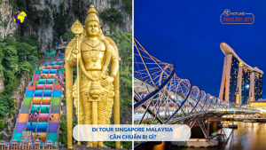 du lịch singapore và malaysia cần chuẩn bị những gì