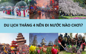 tháng 4 nên đi du lịch nước nào
